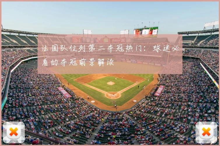 法国队位列第二夺冠热门：球迷必看的夺冠前景解读