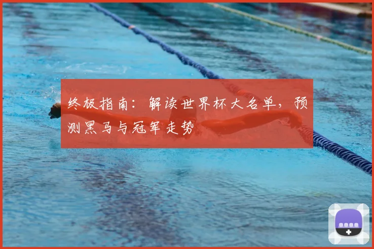 终极指南：解读世界杯大名单，预测黑马与冠军走势