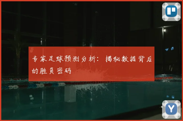 专家足球预测分析：揭秘数据背后的胜负密码